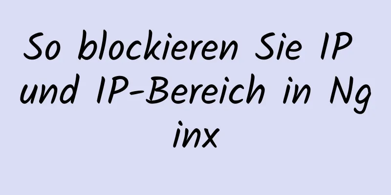 So blockieren Sie IP und IP-Bereich in Nginx