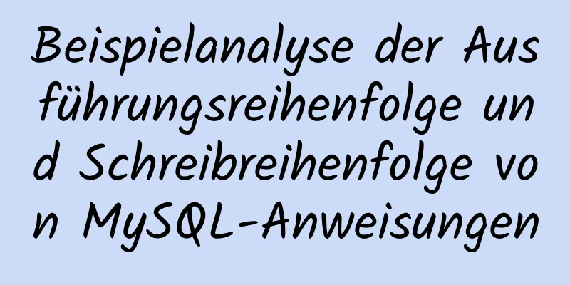 Beispielanalyse der Ausführungsreihenfolge und Schreibreihenfolge von MySQL-Anweisungen