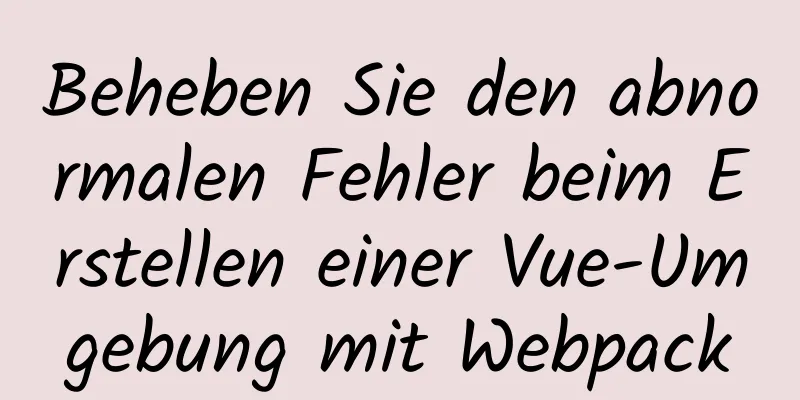 Beheben Sie den abnormalen Fehler beim Erstellen einer Vue-Umgebung mit Webpack