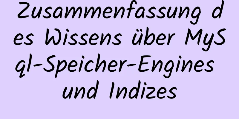 Zusammenfassung des Wissens über MySql-Speicher-Engines und Indizes