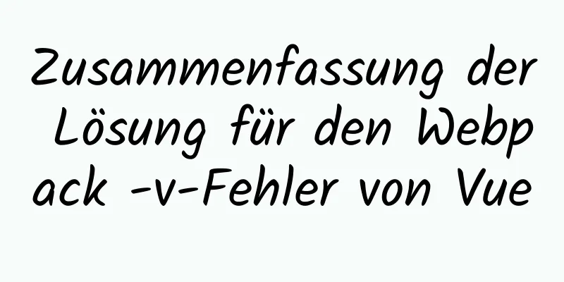 Zusammenfassung der Lösung für den Webpack -v-Fehler von Vue