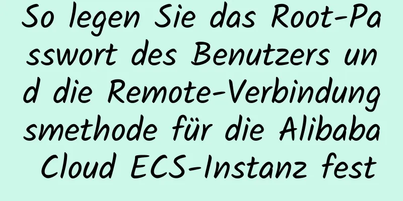 So legen Sie das Root-Passwort des Benutzers und die Remote-Verbindungsmethode für die Alibaba Cloud ECS-Instanz fest