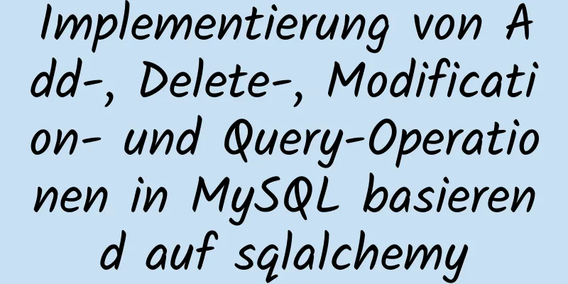 Implementierung von Add-, Delete-, Modification- und Query-Operationen in MySQL basierend auf sqlalchemy