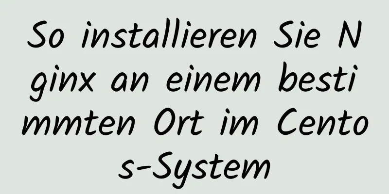 So installieren Sie Nginx an einem bestimmten Ort im Centos-System