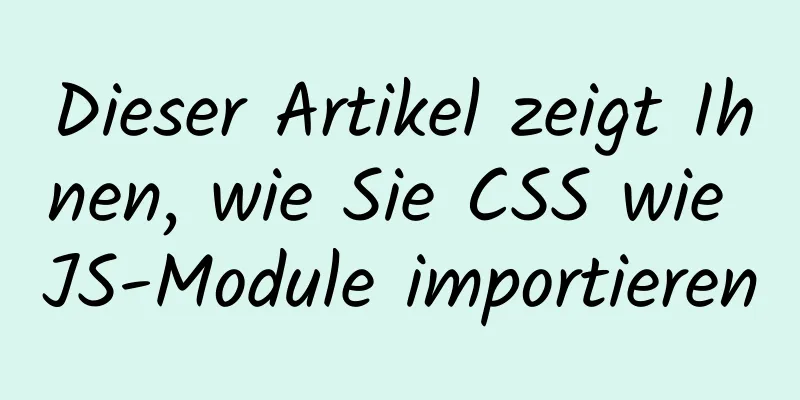 Dieser Artikel zeigt Ihnen, wie Sie CSS wie JS-Module importieren