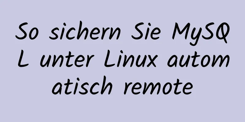 So sichern Sie MySQL unter Linux automatisch remote