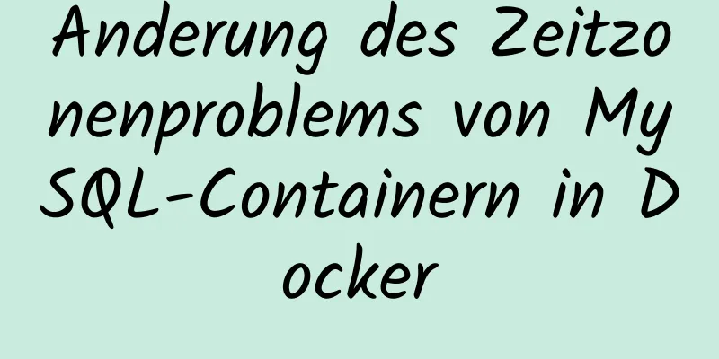 Änderung des Zeitzonenproblems von MySQL-Containern in Docker