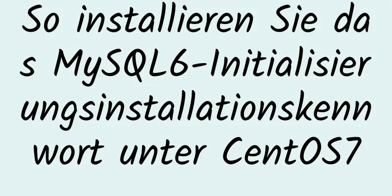 So installieren Sie das MySQL6-Initialisierungsinstallationskennwort unter CentOS7