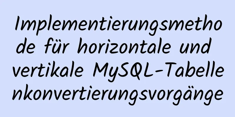 Implementierungsmethode für horizontale und vertikale MySQL-Tabellenkonvertierungsvorgänge