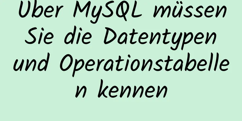 Über MySQL müssen Sie die Datentypen und Operationstabellen kennen