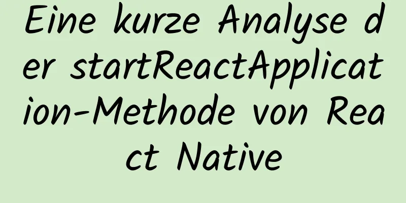 Eine kurze Analyse der startReactApplication-Methode von React Native