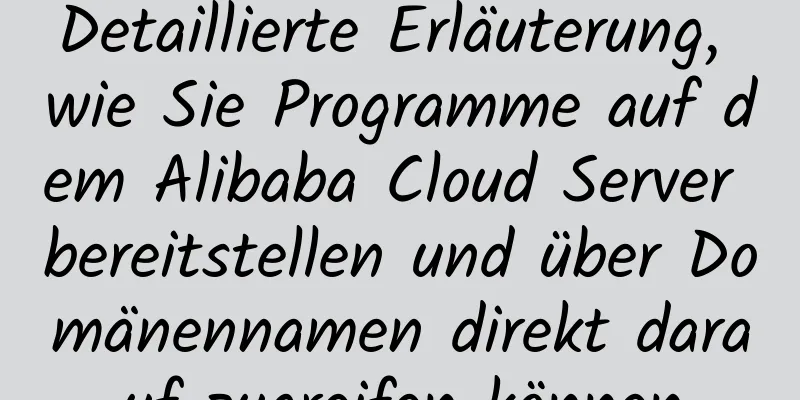 Detaillierte Erläuterung, wie Sie Programme auf dem Alibaba Cloud Server bereitstellen und über Domänennamen direkt darauf zugreifen können