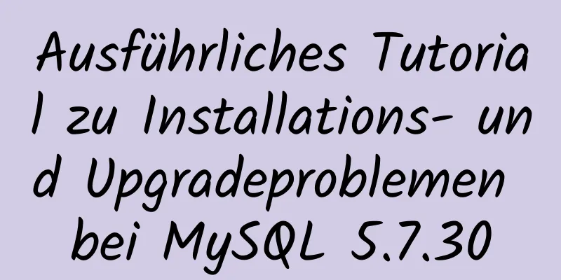 Ausführliches Tutorial zu Installations- und Upgradeproblemen bei MySQL 5.7.30