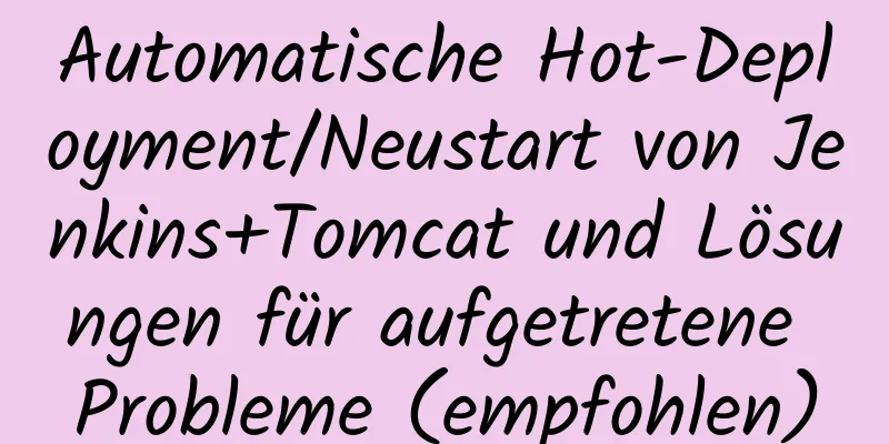 Automatische Hot-Deployment/Neustart von Jenkins+Tomcat und Lösungen für aufgetretene Probleme (empfohlen)