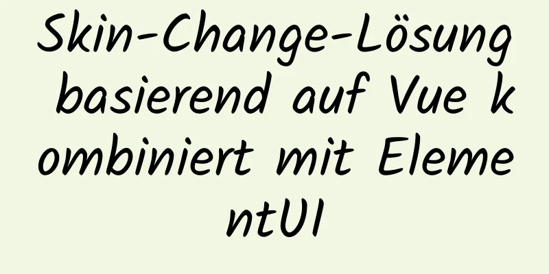 Skin-Change-Lösung basierend auf Vue kombiniert mit ElementUI