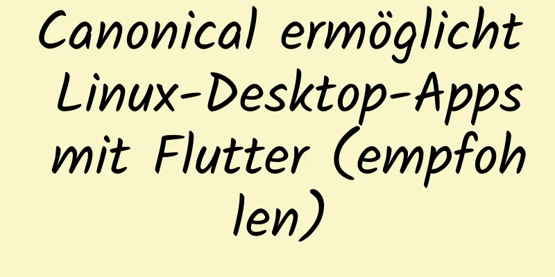 Canonical ermöglicht Linux-Desktop-Apps mit Flutter (empfohlen)