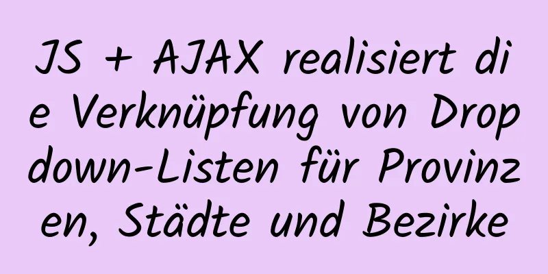 JS + AJAX realisiert die Verknüpfung von Dropdown-Listen für Provinzen, Städte und Bezirke