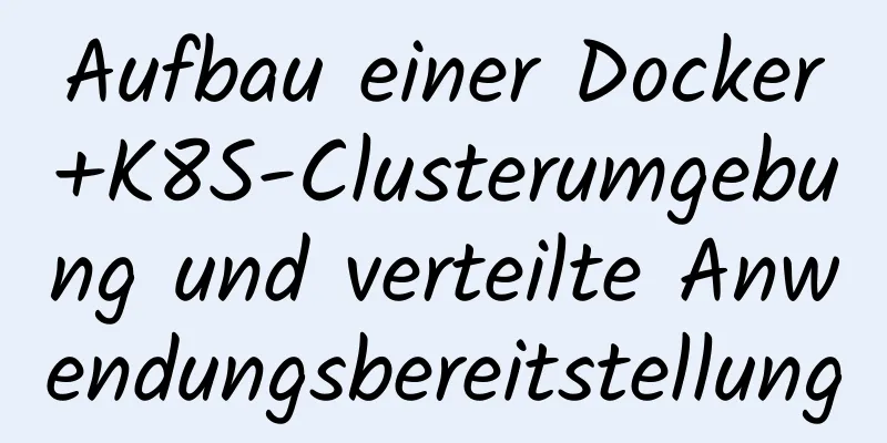 Aufbau einer Docker+K8S-Clusterumgebung und verteilte Anwendungsbereitstellung