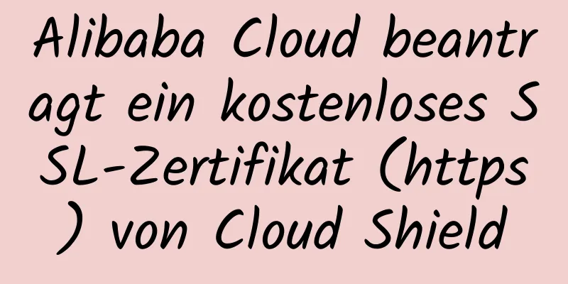 Alibaba Cloud beantragt ein kostenloses SSL-Zertifikat (https) von Cloud Shield