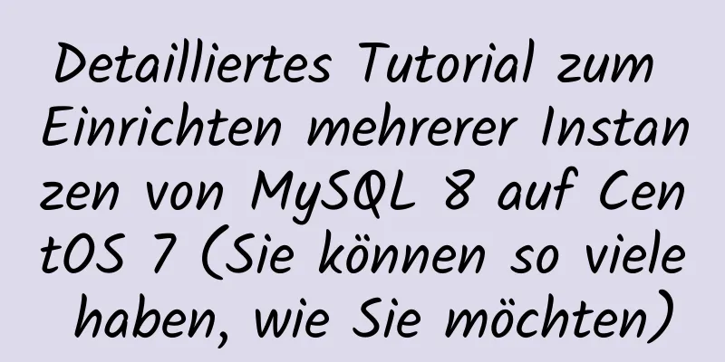 Detailliertes Tutorial zum Einrichten mehrerer Instanzen von MySQL 8 auf CentOS 7 (Sie können so viele haben, wie Sie möchten)