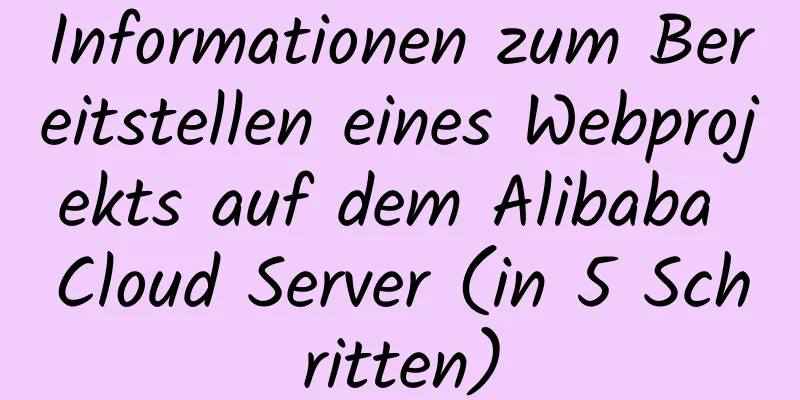 Informationen zum Bereitstellen eines Webprojekts auf dem Alibaba Cloud Server (in 5 Schritten)