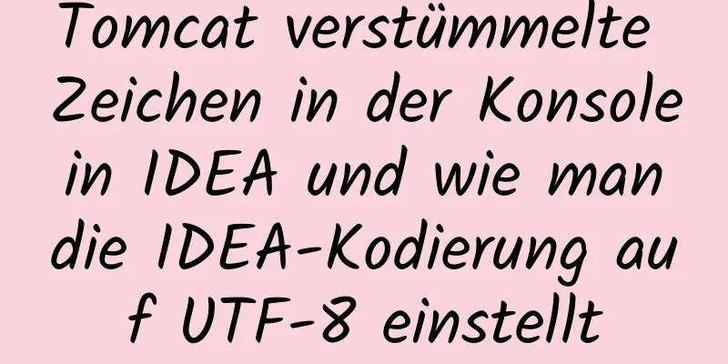 Tomcat verstümmelte Zeichen in der Konsole in IDEA und wie man die IDEA-Kodierung auf UTF-8 einstellt