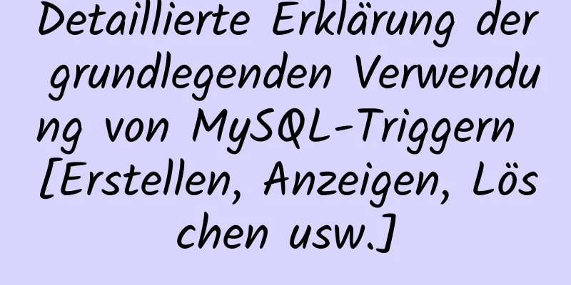 Detaillierte Erklärung der grundlegenden Verwendung von MySQL-Triggern [Erstellen, Anzeigen, Löschen usw.]