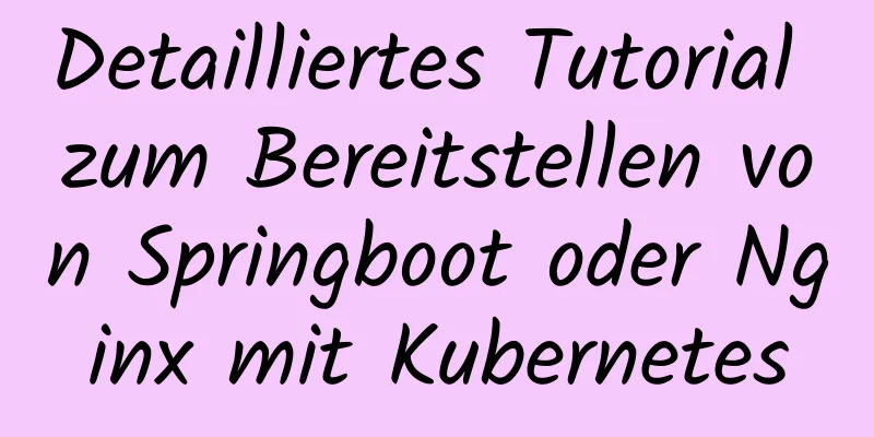 Detailliertes Tutorial zum Bereitstellen von Springboot oder Nginx mit Kubernetes