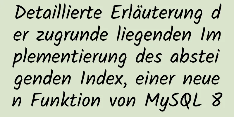 Detaillierte Erläuterung der zugrunde liegenden Implementierung des absteigenden Index, einer neuen Funktion von MySQL 8