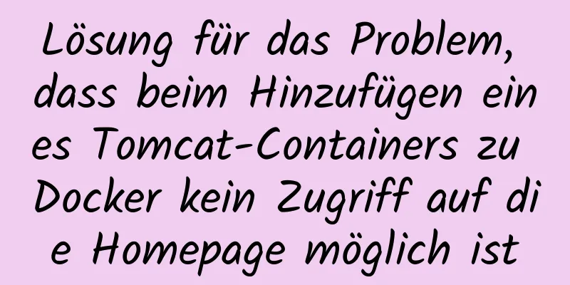 Lösung für das Problem, dass beim Hinzufügen eines Tomcat-Containers zu Docker kein Zugriff auf die Homepage möglich ist