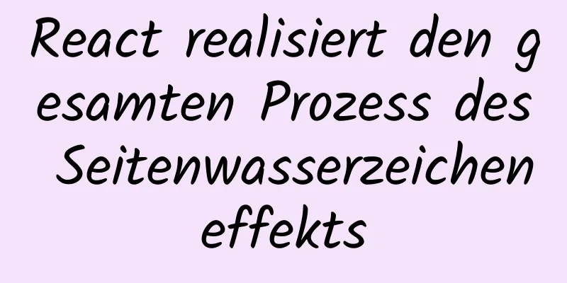 React realisiert den gesamten Prozess des Seitenwasserzeicheneffekts