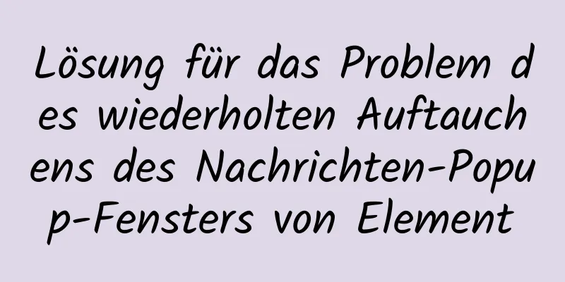 Lösung für das Problem des wiederholten Auftauchens des Nachrichten-Popup-Fensters von Element