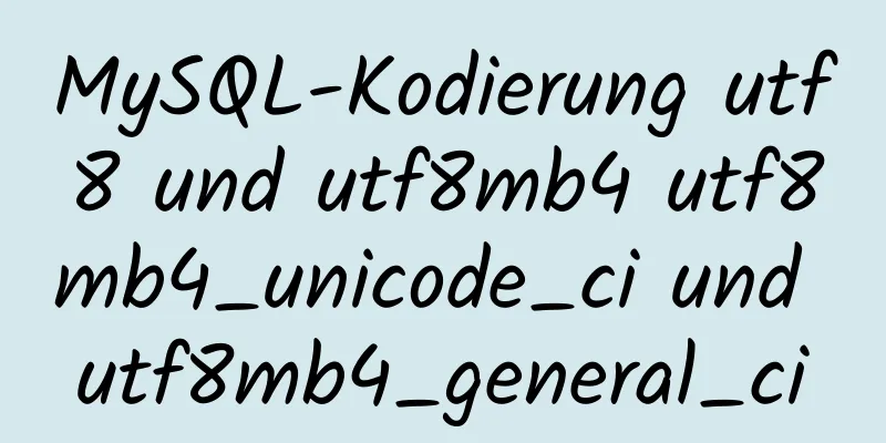 MySQL-Kodierung utf8 und utf8mb4 utf8mb4_unicode_ci und utf8mb4_general_ci