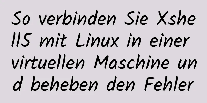 So verbinden Sie Xshell5 mit Linux in einer virtuellen Maschine und beheben den Fehler