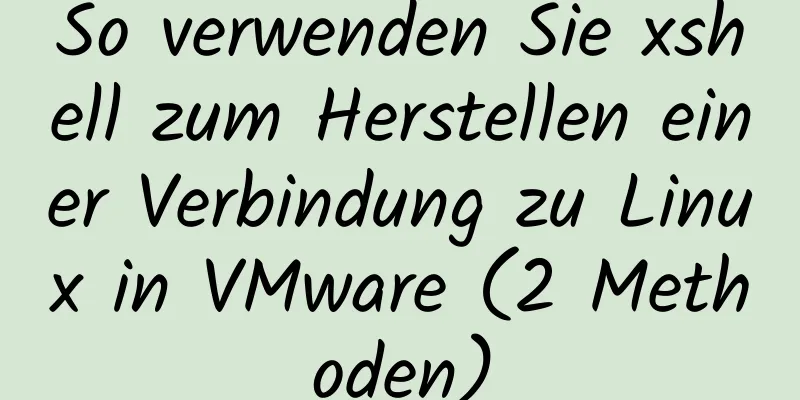 So verwenden Sie xshell zum Herstellen einer Verbindung zu Linux in VMware (2 Methoden)