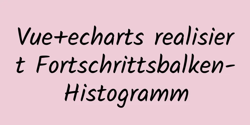 Vue+echarts realisiert Fortschrittsbalken-Histogramm