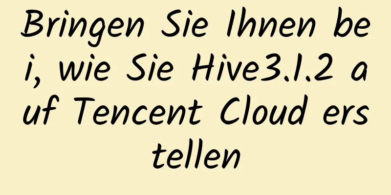 Bringen Sie Ihnen bei, wie Sie Hive3.1.2 auf Tencent Cloud erstellen