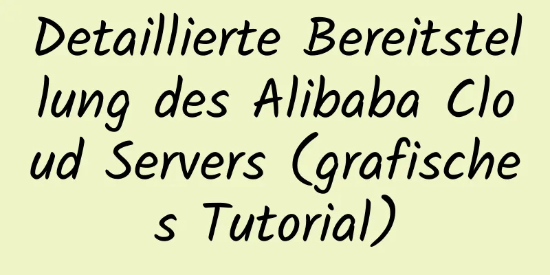 Detaillierte Bereitstellung des Alibaba Cloud Servers (grafisches Tutorial)