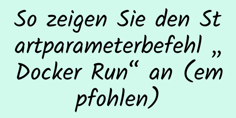 So zeigen Sie den Startparameterbefehl „Docker Run“ an (empfohlen)