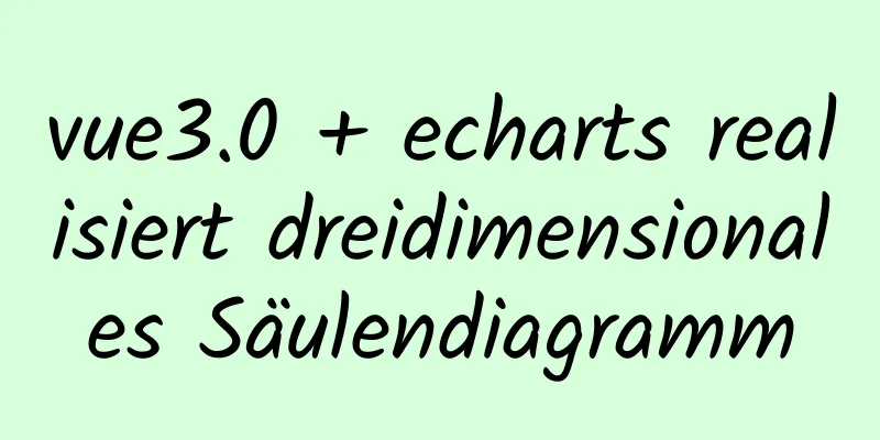 vue3.0 + echarts realisiert dreidimensionales Säulendiagramm