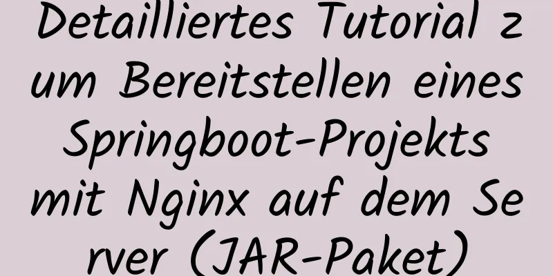 Detailliertes Tutorial zum Bereitstellen eines Springboot-Projekts mit Nginx auf dem Server (JAR-Paket)