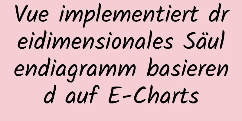 Vue implementiert dreidimensionales Säulendiagramm basierend auf E-Charts