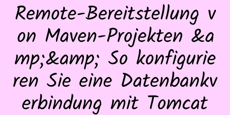 Remote-Bereitstellung von Maven-Projekten && So konfigurieren Sie eine Datenbankverbindung mit Tomcat