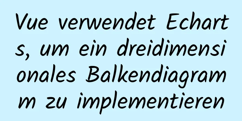 Vue verwendet Echarts, um ein dreidimensionales Balkendiagramm zu implementieren