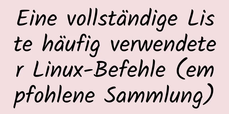 Eine vollständige Liste häufig verwendeter Linux-Befehle (empfohlene Sammlung)