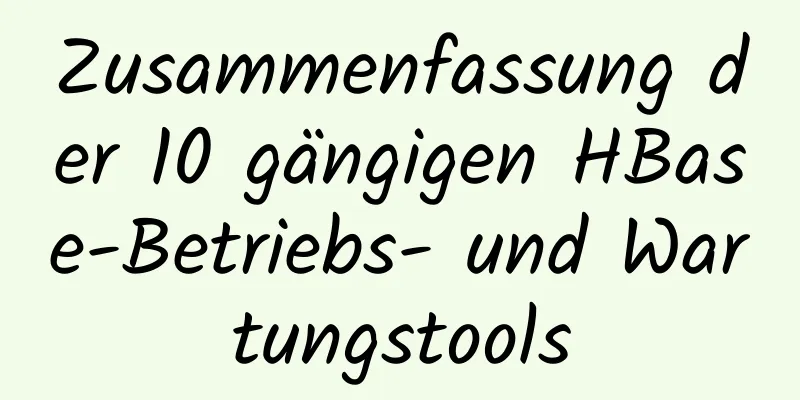 Zusammenfassung der 10 gängigen HBase-Betriebs- und Wartungstools