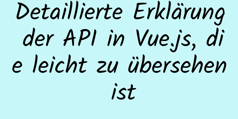 Detaillierte Erklärung der API in Vue.js, die leicht zu übersehen ist