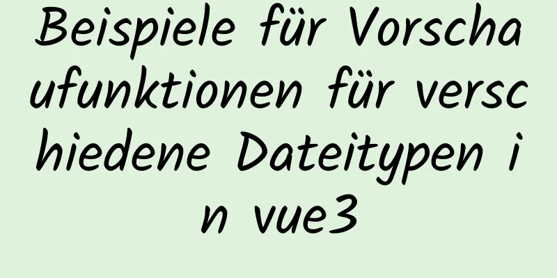 Beispiele für Vorschaufunktionen für verschiedene Dateitypen in vue3