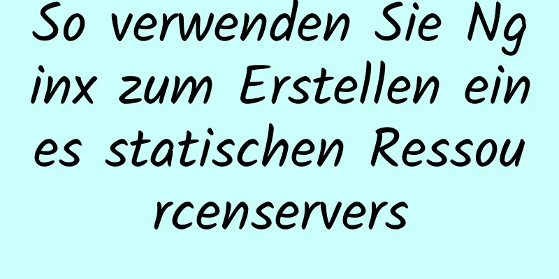 So verwenden Sie Nginx zum Erstellen eines statischen Ressourcenservers