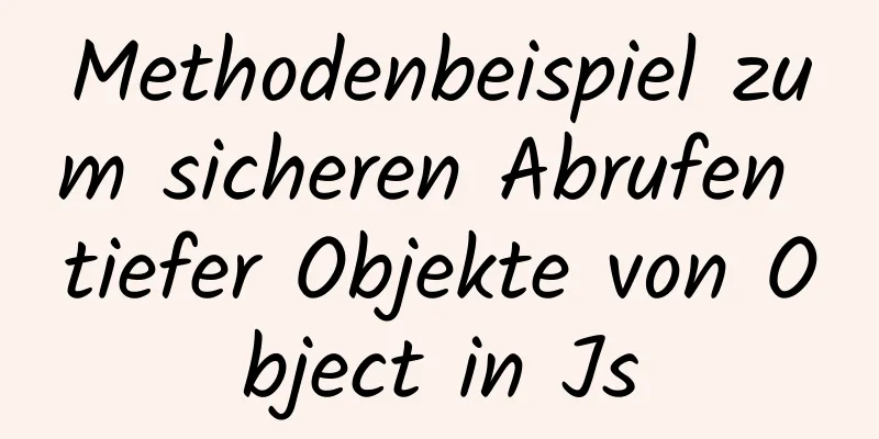 Methodenbeispiel zum sicheren Abrufen tiefer Objekte von Object in Js